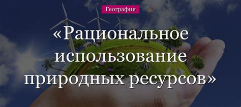 Влияние рационального использования природных ресурсов на образ жизни