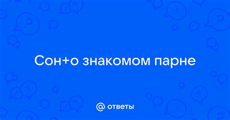 Заголовок 1: Что может означать сон о знакомом парне?