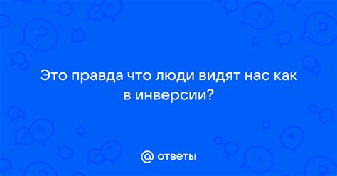 Люди видят нас в инверсии: правда или миф?