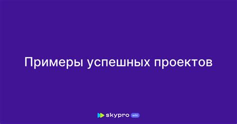 Примеры успешных реализованных проектов