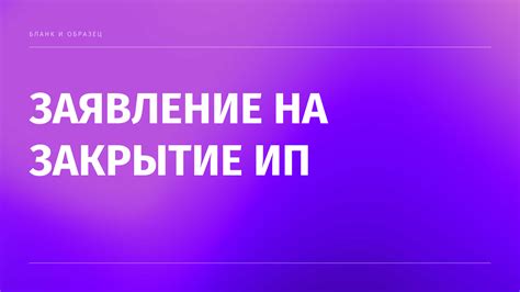 Процедура оформления заявления на закрытие ИП