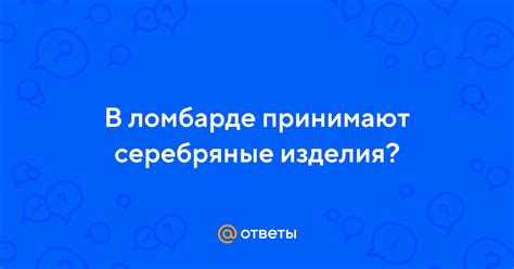 Серебряные изделия принимают