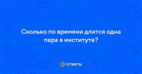 Сколько времени длится одна пара?