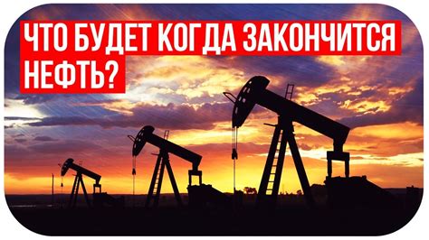 Что будет, когда закончится нефть?